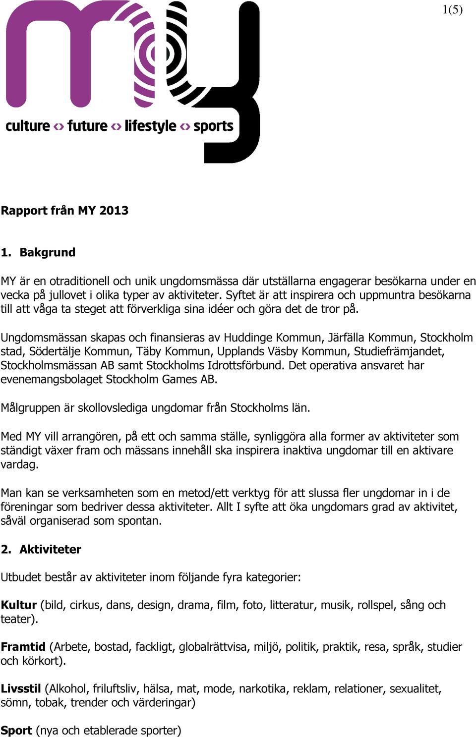 Ungdomsmässan skapas och finansieras av Huddinge Kommun, Järfälla Kommun, Stockholm stad, Södertälje Kommun, Täby Kommun, Upplands Väsby Kommun, Studiefrämjandet, Stockholmsmässan AB samt Stockholms