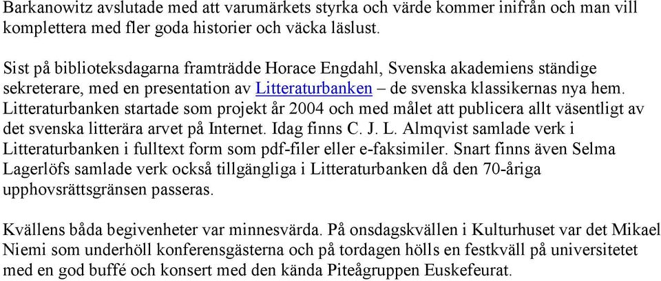 Litteraturbanken startade som projekt år 2004 och med målet att publicera allt väsentligt av det svenska litterära arvet på Internet. Idag finns C. J. L.