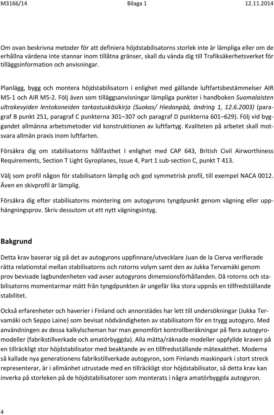 Följ även som tilläggsanvisningar lämpliga punkter i handboken Suomalaisten ultrakevyiden lentokoneiden tarkastuskäsikirja (Suokas/ Hiedanpää, ändring 1, 12.6.