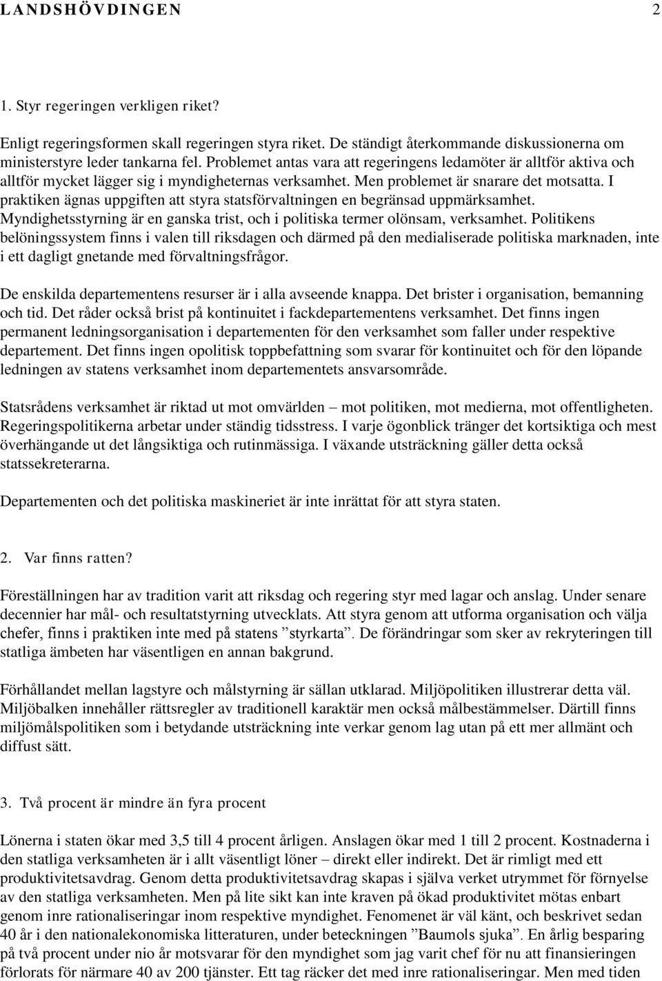 I praktiken ägnas uppgiften att styra statsförvaltningen en begränsad uppmärksamhet. Myndighetsstyrning är en ganska trist, och i politiska termer olönsam, verksamhet.