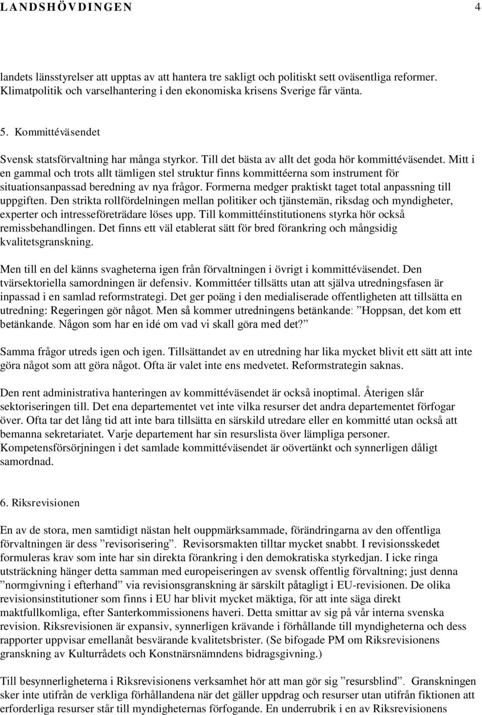 Mitt i en gammal och trots allt tämligen stel struktur finns kommittéerna som instrument för situationsanpassad beredning av nya frågor.