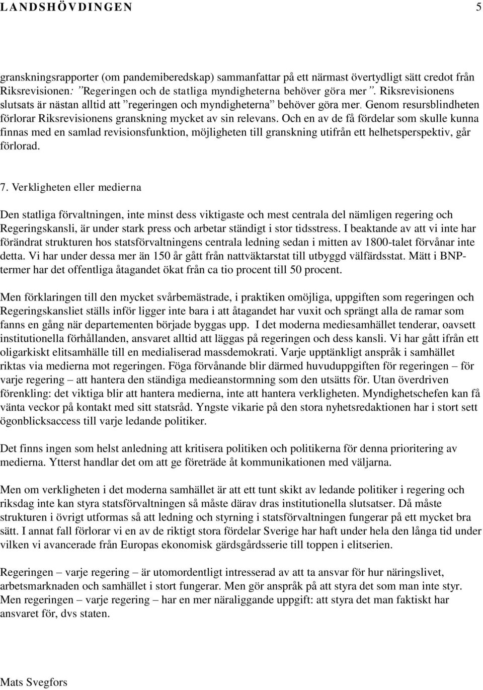 Och en av de få fördelar som skulle kunna finnas med en samlad revisionsfunktion, möjligheten till granskning utifrån ett helhetsperspektiv, går förlorad. 7.