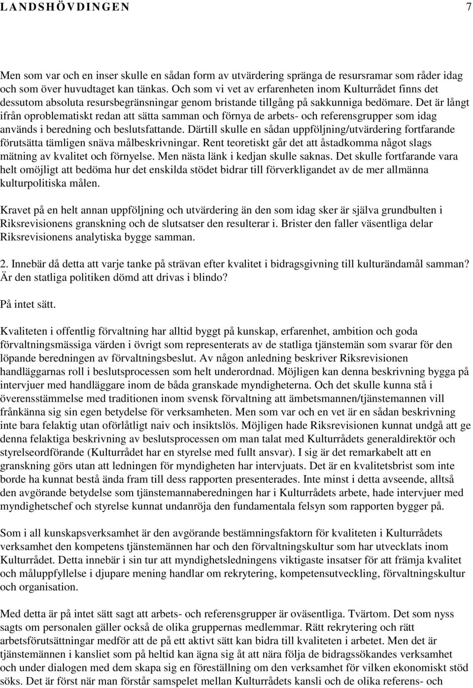 Det är långt ifrån oproblematiskt redan att sätta samman och förnya de arbets- och referensgrupper som idag används i beredning och beslutsfattande.