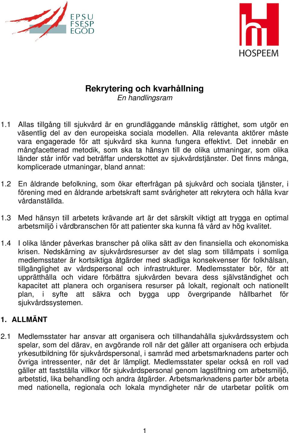 Det innebär en mångfacetterad metodik, som ska ta hänsyn till de olika utmaningar, som olika länder står inför vad beträffar underskottet av sjukvårdstjänster.