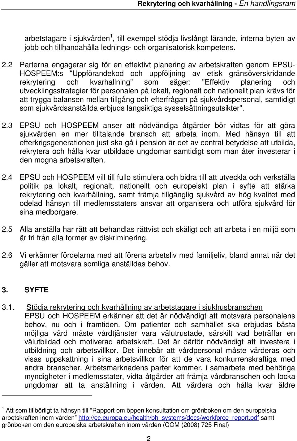 planering och utvecklingsstrategier för personalen på lokalt, regionalt och nationellt plan krävs för att trygga balansen mellan tillgång och efterfrågan på sjukvårdspersonal, samtidigt som