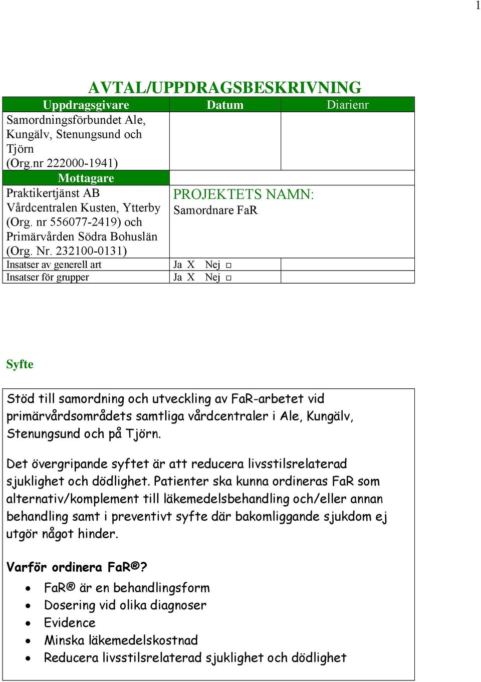 232100-0131) Insatser av generell art Insatser för grupper PROJEKTETS NAMN: Samordnare FaR Ja X Nej Ja X Nej Syfte Stöd till samordning och utveckling av FaR-arbetet vid primärvårdsområdets samtliga