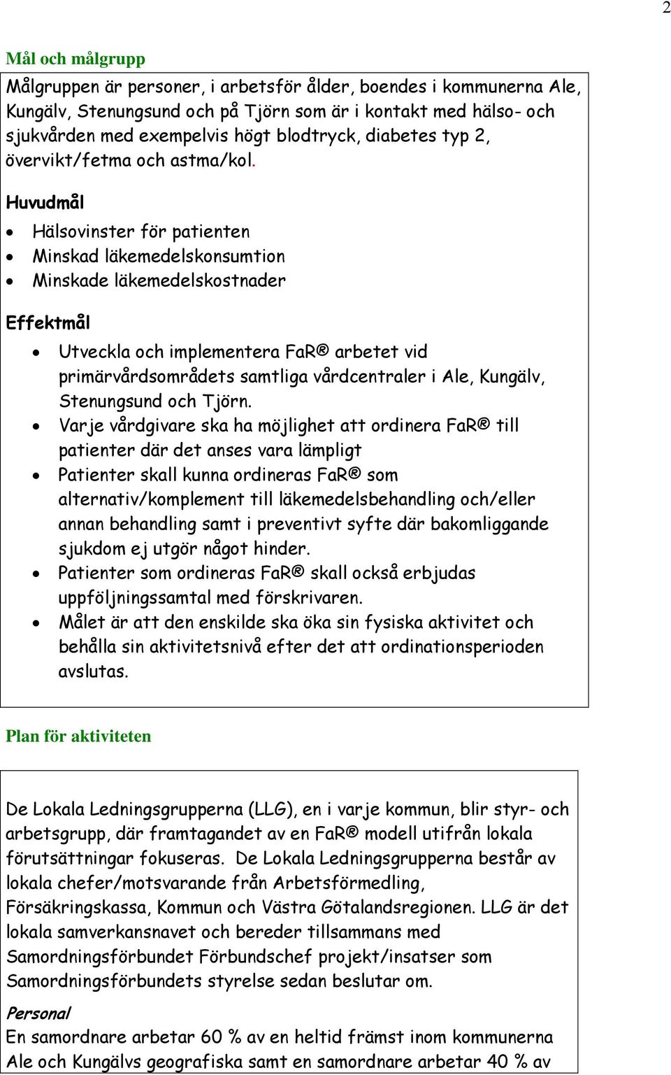 Huvudmål Hälsovinster för patienten Minskad läkemedelskonsumtion Minskade läkemedelskostnader Effektmål Utveckla och implementera FaR arbetet vid primärvårdsområdets samtliga vårdcentraler i Ale,