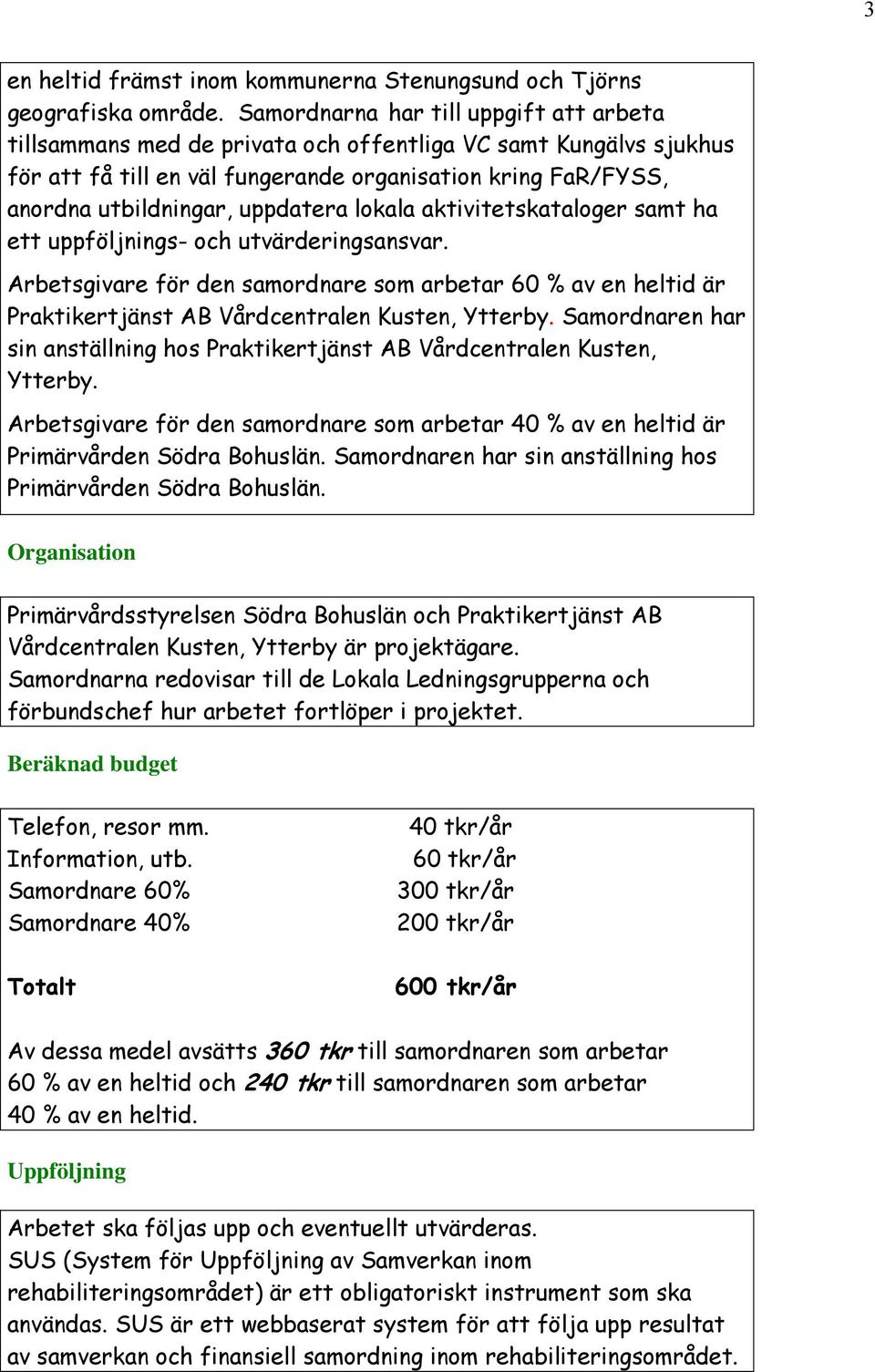 uppdatera lokala aktivitetskataloger samt ha ett uppföljnings- och utvärderingsansvar.