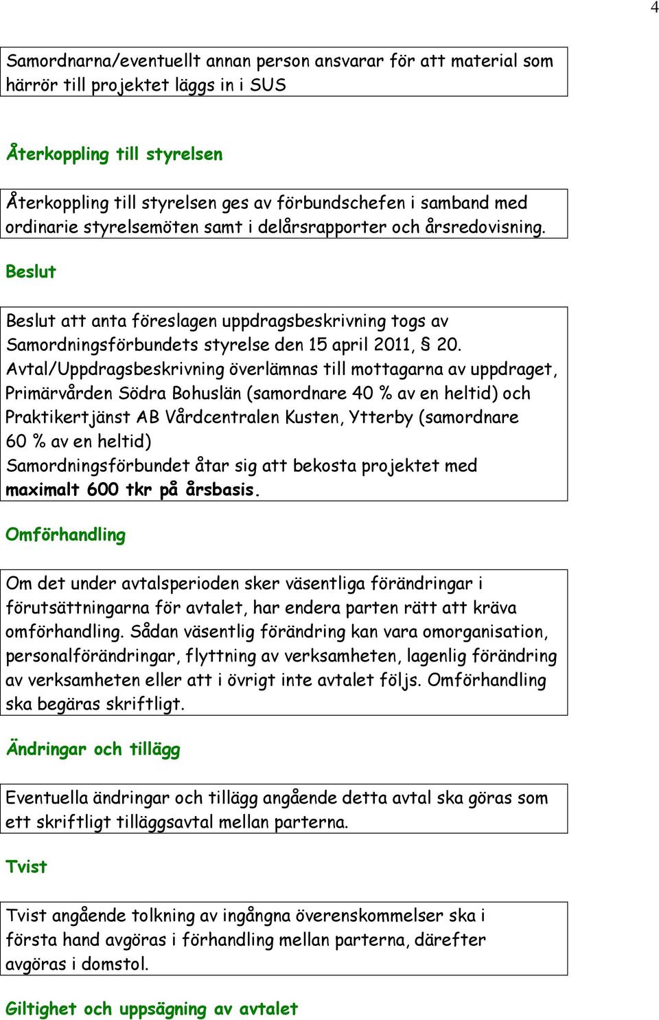 Avtal/Uppdragsbeskrivning överlämnas till mottagarna av uppdraget, Primärvården Södra Bohuslän (samordnare 40 % av en heltid) och Praktikertjänst AB Vårdcentralen Kusten, Ytterby (samordnare 60 % av