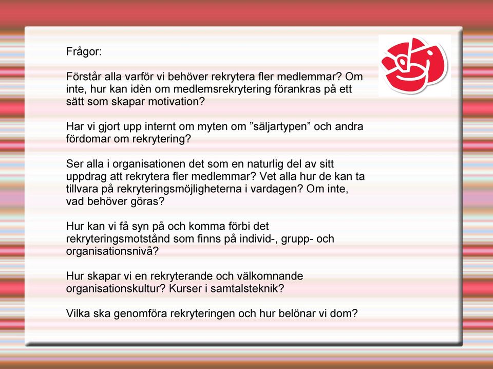 Ser alla i organisationen det som en naturlig del av sitt uppdrag att rekrytera fler medlemmar? Vet alla hur de kan ta tillvara på rekryteringsmöjligheterna i vardagen?