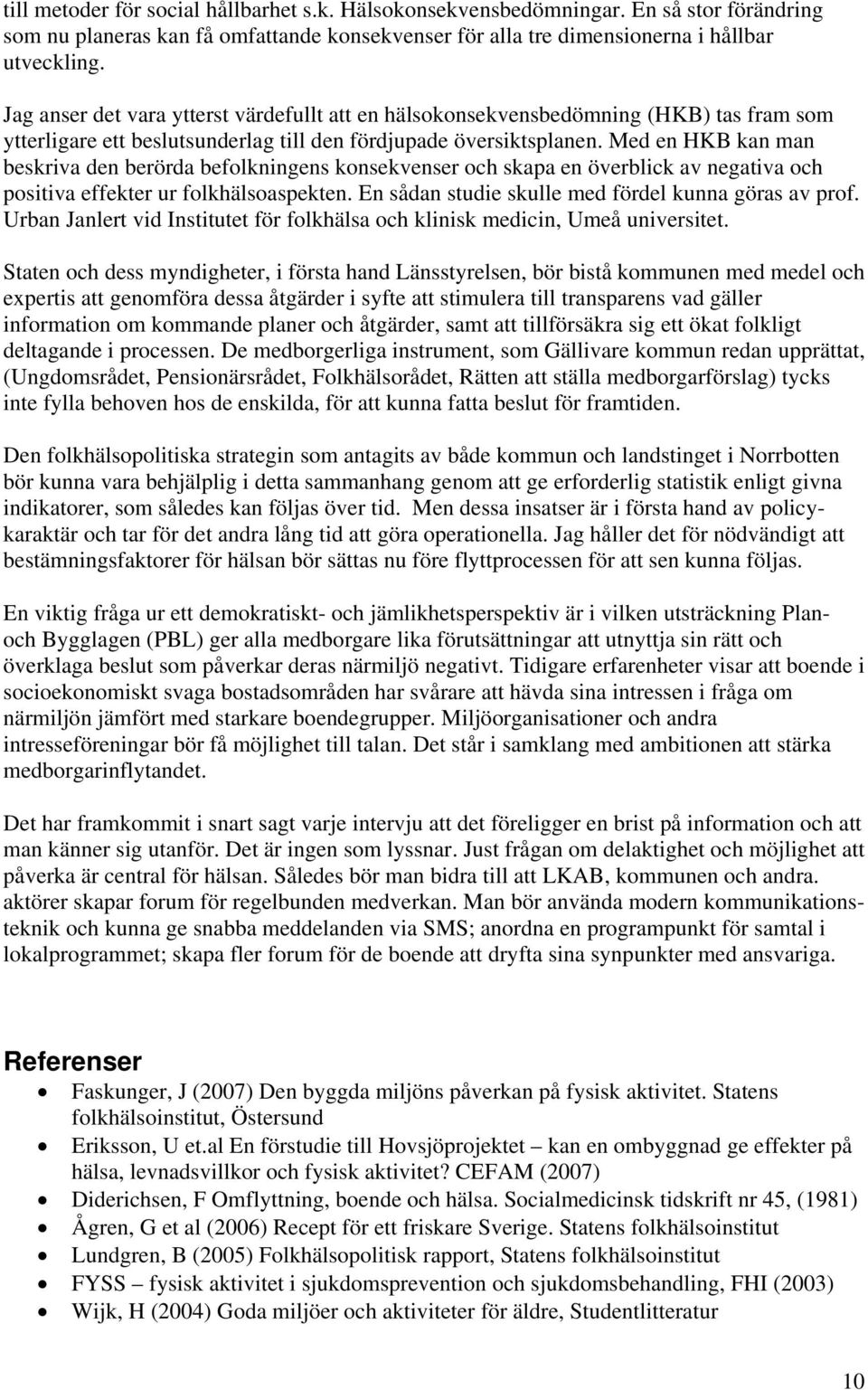 Med en HKB kan man beskriva den berörda befolkningens konsekvenser och skapa en överblick av negativa och positiva effekter ur folkhälsoaspekten. En sådan studie skulle med fördel kunna göras av prof.