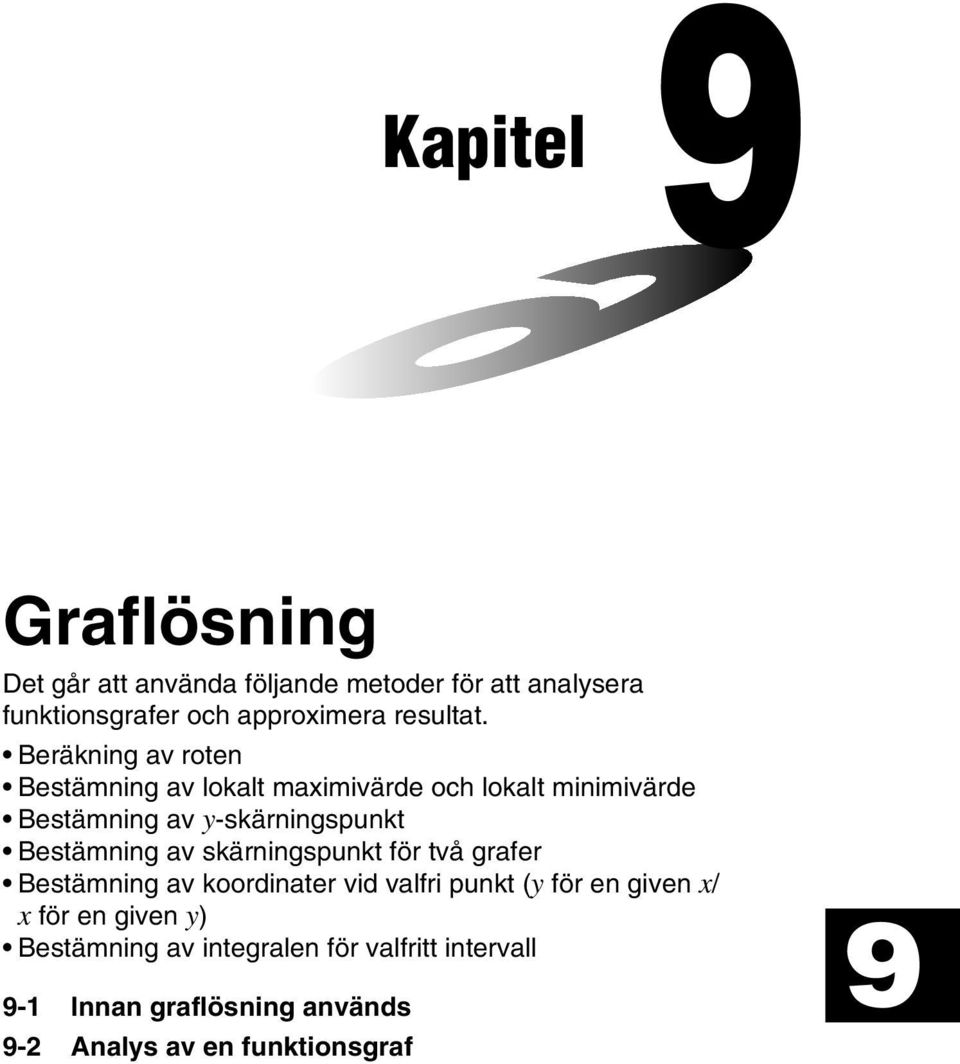 Beräkning av roten Bestämning av lokalt maximivärde och lokalt minimivärde Bestämning av y-skärningspunkt