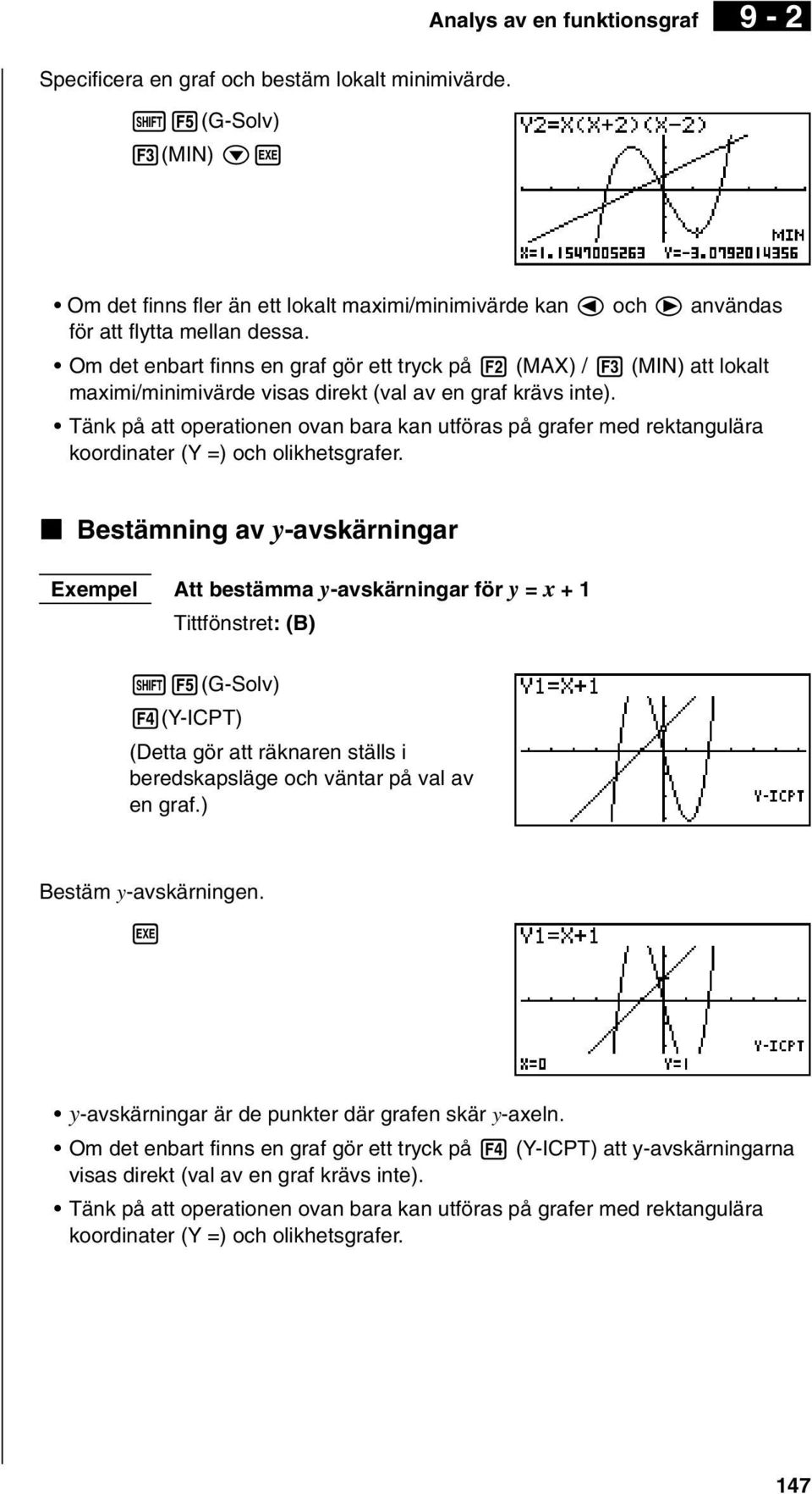 k Bestämning av y-avskärningar Exempel Att bestämma y-avskärningar för y = x + 1 Tittfönstret: (B) 4(Y-ICPT) (Detta gör att räknaren ställs i beredskapsläge och väntar på val av en graf.