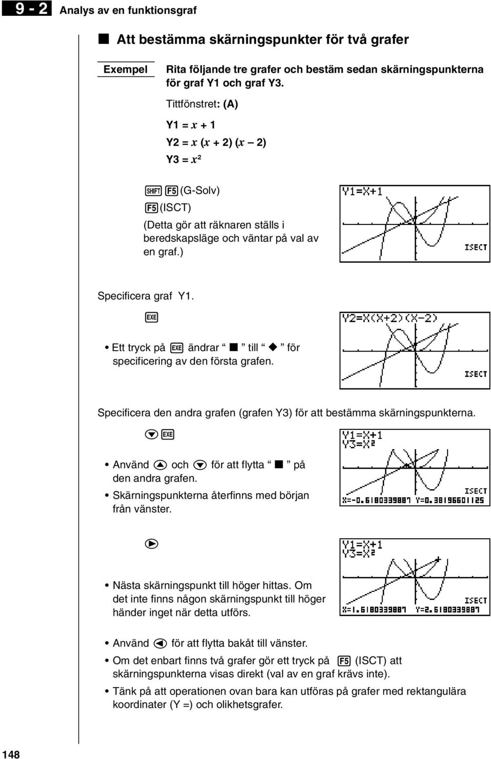 Ett tryck på ändrar k till för specificering av den första grafen. Specificera den andra grafen (grafen Y3) för att bestämma skärningspunkterna. c Använd f och c för att flytta k på den andra grafen.