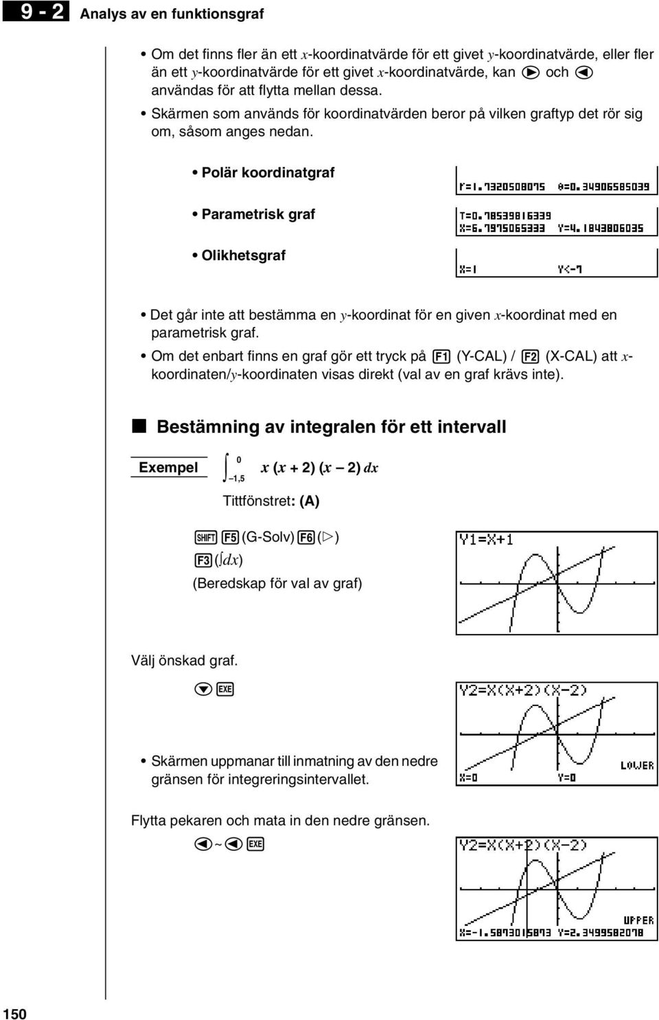 Polär koordinatgraf Parametrisk graf Olikhetsgraf Det går inte att bestämma en y-koordinat för en given x-koordinat med en parametrisk graf.