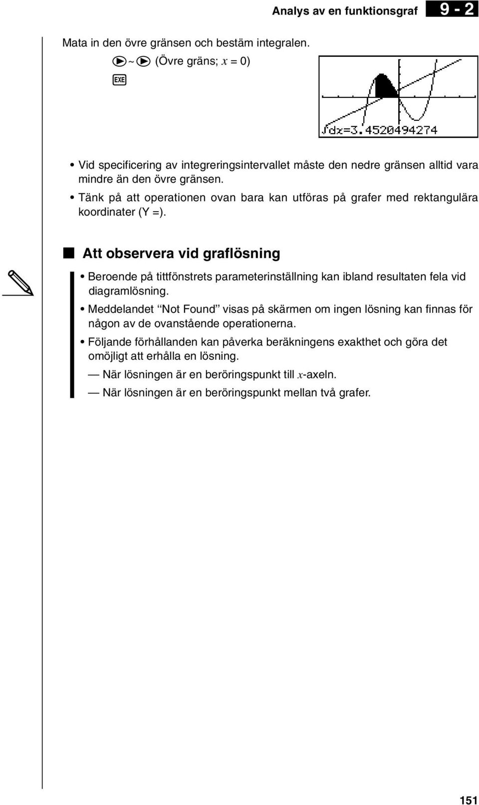 k Att observera vid graflösning Beroende på tittfönstrets parameterinställning kan ibland resultaten fela vid diagramlösning.