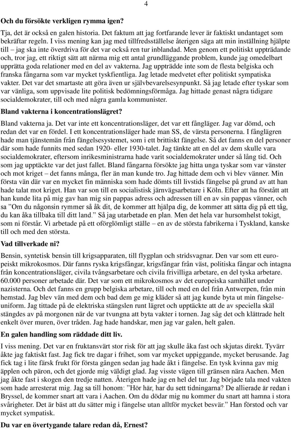 Men genom ett politiskt uppträdande och, tror jag, ett riktigt sätt att närma mig ett antal grundläggande problem, kunde jag omedelbart upprätta goda relationer med en del av vakterna.