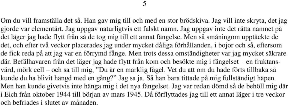 Men så småningom upptäckte de det, och efter två veckor placerades jag under mycket dåliga förhållanden, i bojor och så, eftersom de fick reda på att jag var en förrymd fånge.