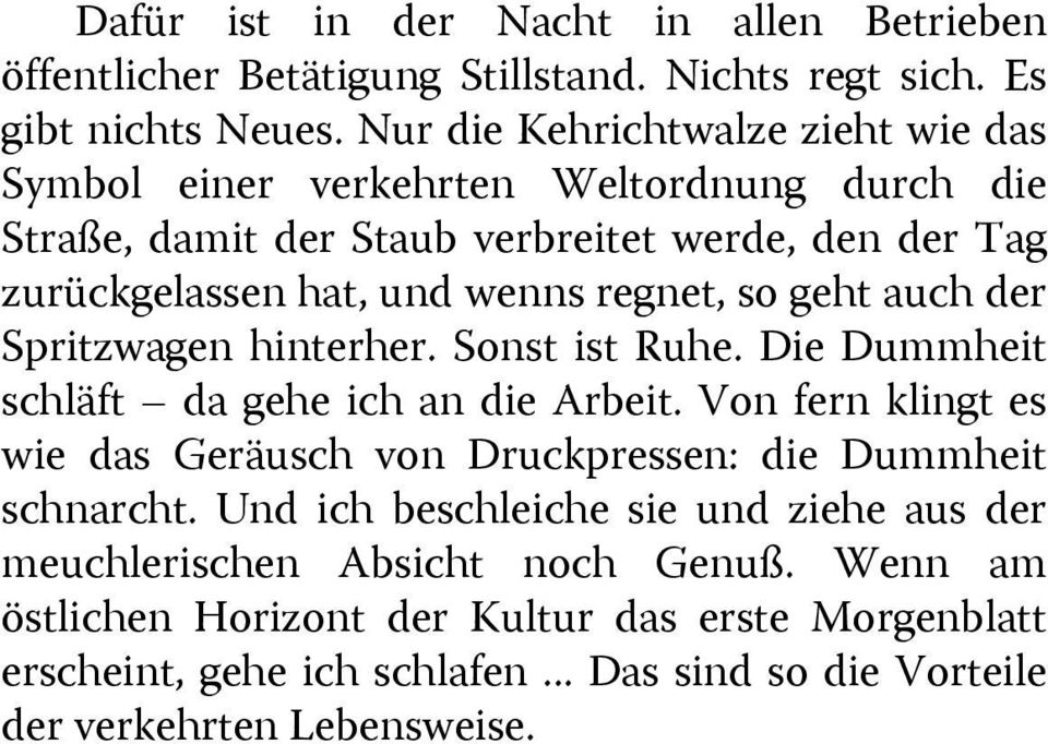so geht auch der Spritzwagen hinterher. Sonst ist Ruhe. Die Dummheit schläft da gehe ich an die Arbeit.