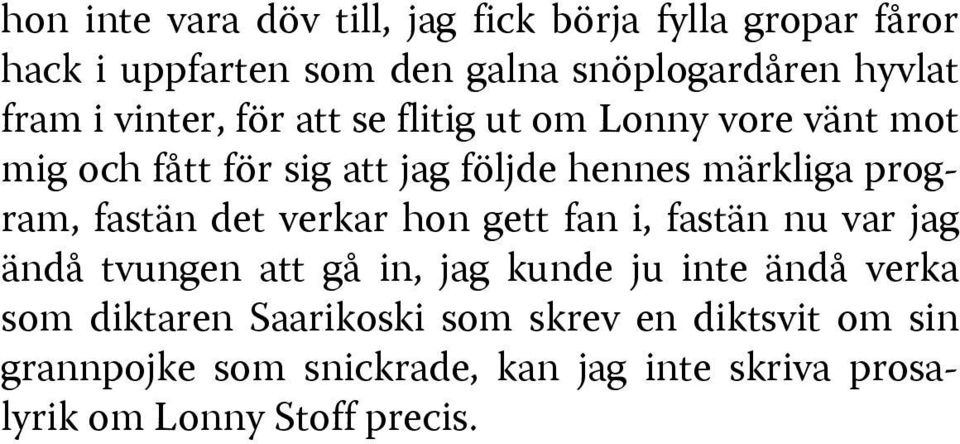 fastän det verkar hon gett fan i, fastän nu var jag ändå tvungen att gå in, jag kunde ju inte ändå verka som