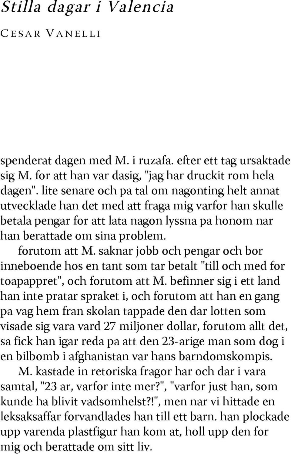 saknar jobb och pengar och bor inneboende hos en tant som tar betalt "till och med for toapappret", och forutom att M.