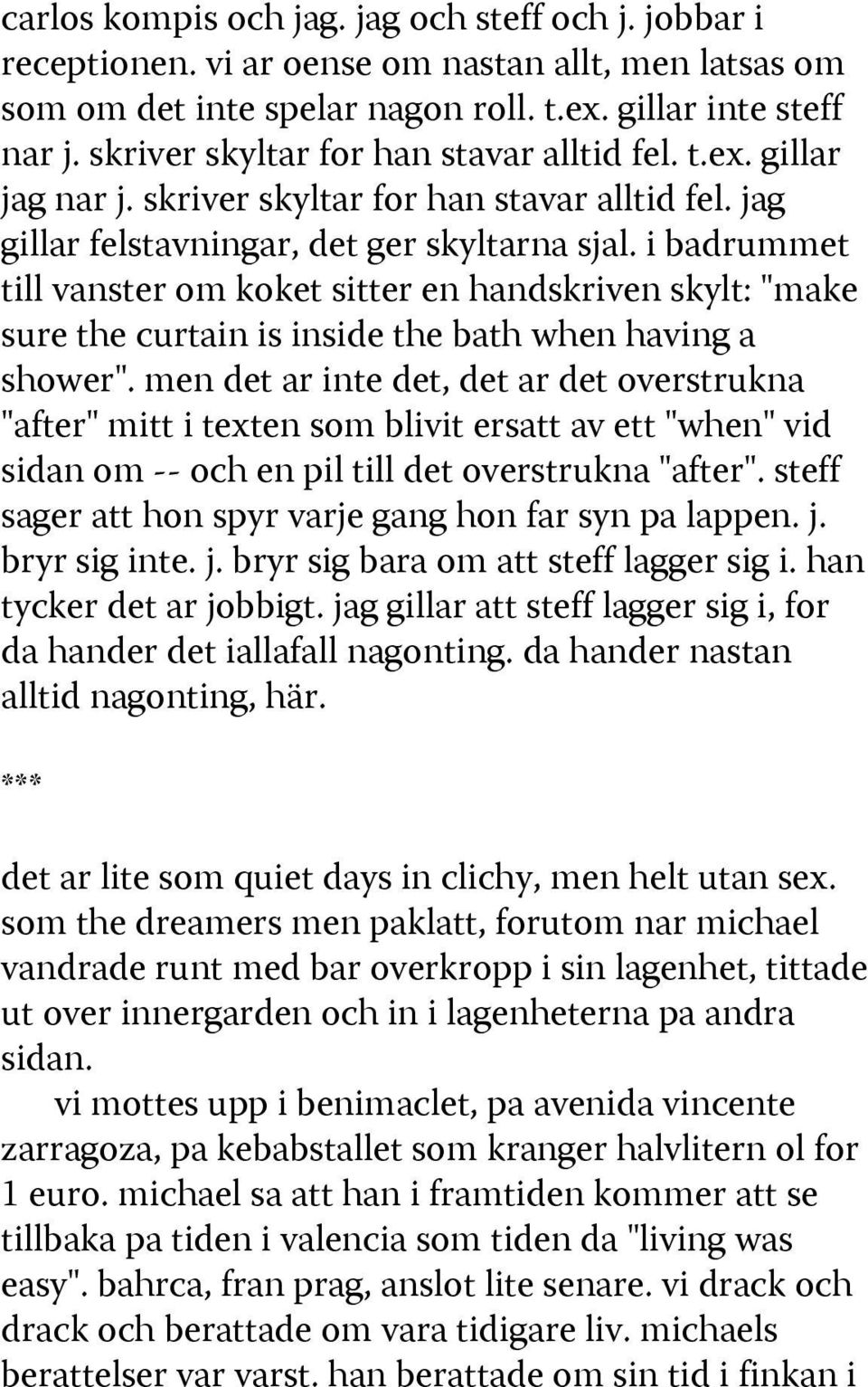 i badrummet till vanster om koket sitter en handskriven skylt: "make sure the curtain is inside the bath when having a shower".