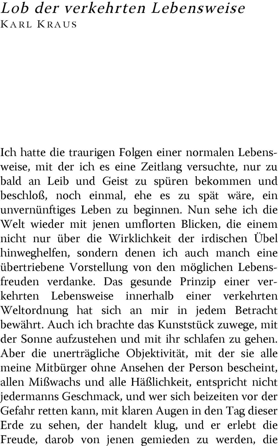Nun sehe ich die Welt wieder mit jenen umflorten Blicken, die einem nicht nur über die Wirklichkeit der irdischen Übel hinweghelfen, sondern denen ich auch manch eine übertriebene Vorstellung von den