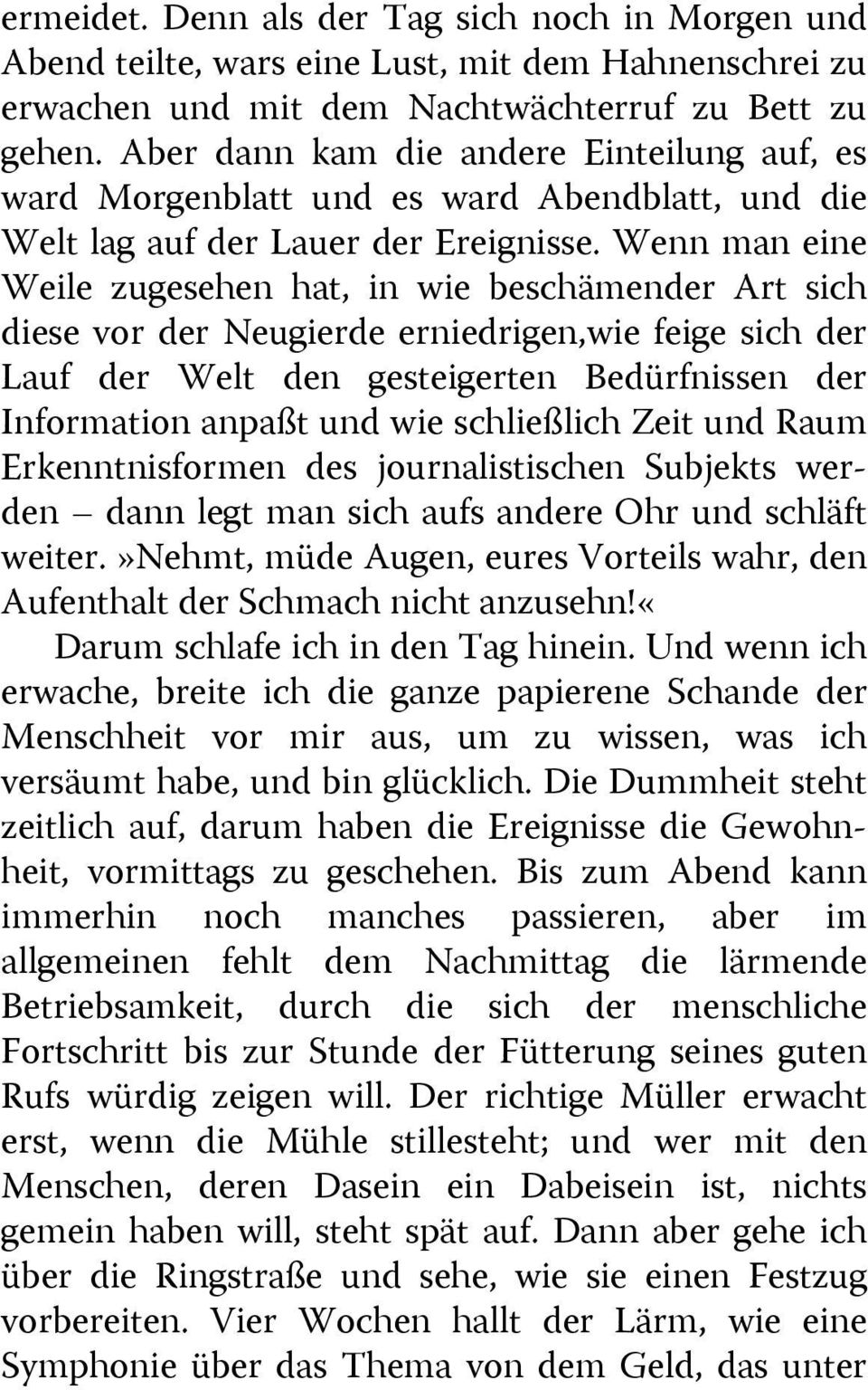 Wenn man eine Weile zugesehen hat, in wie beschämender Art sich diese vor der Neugierde erniedrigen,wie feige sich der Lauf der Welt den gesteigerten Bedürfnissen der Information anpaßt und wie