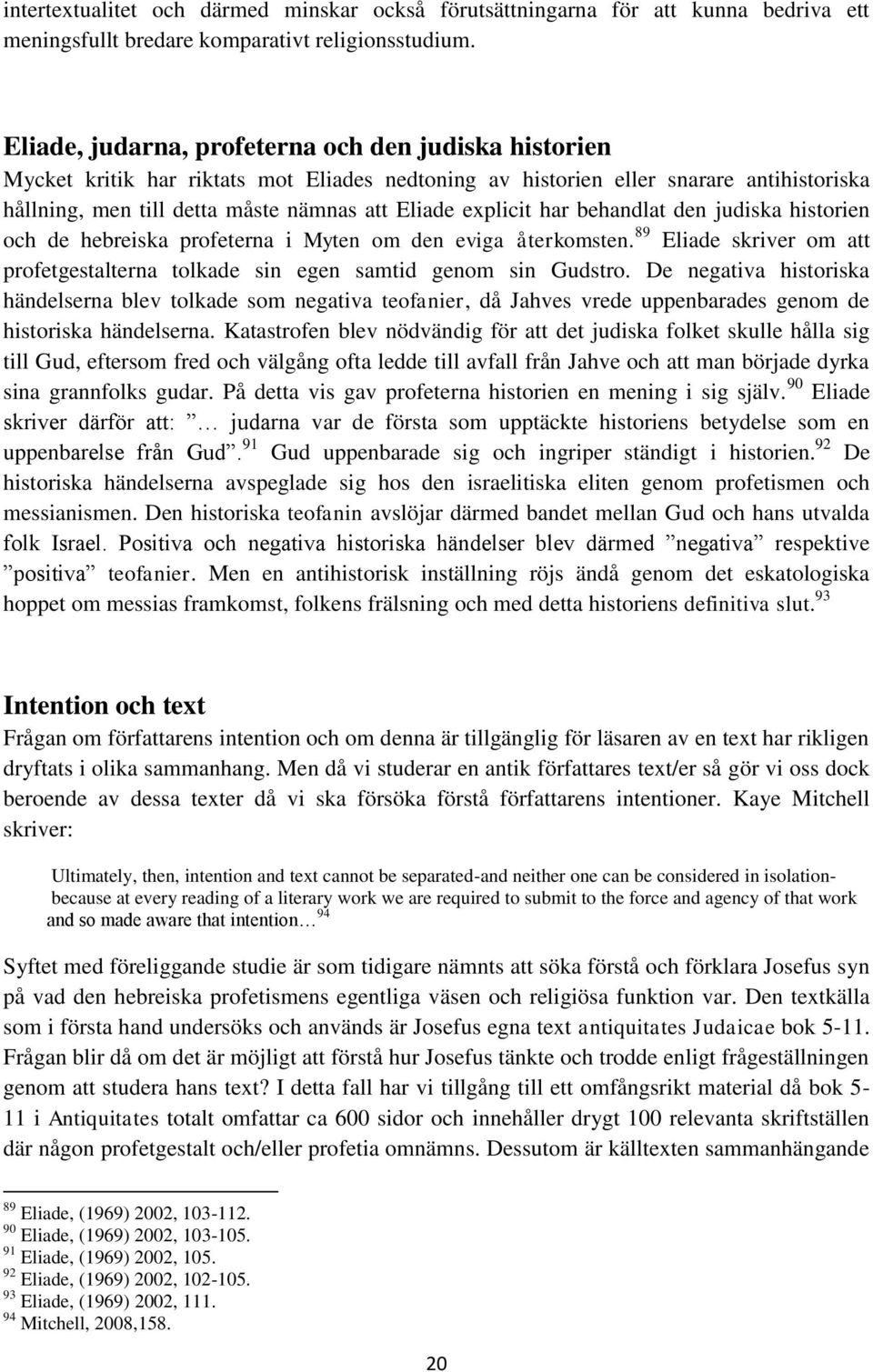 explicit har behandlat den judiska historien och de hebreiska profeterna i Myten om den eviga återkomsten. 89 Eliade skriver om att profetgestalterna tolkade sin egen samtid genom sin Gudstro.