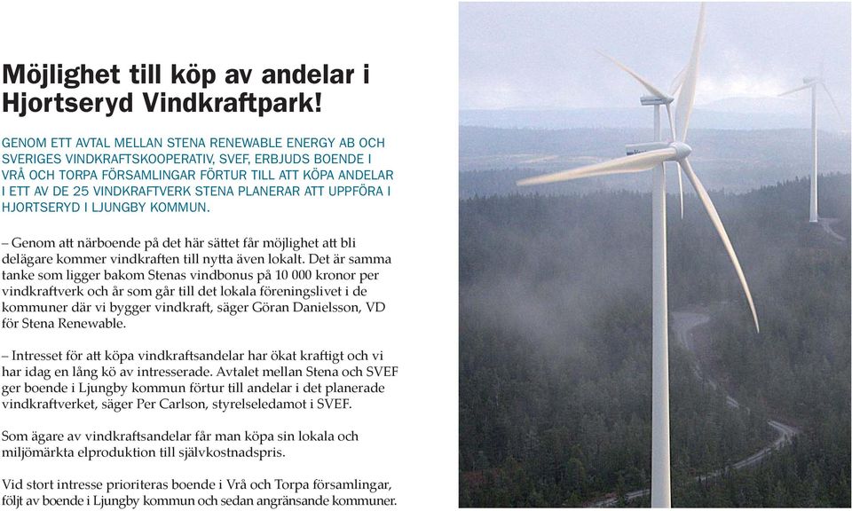 PLANERAR ATT UPPFÖRA I HJORTSERYD I LJUNGBY KOMMUN. Genom a närboende på det här sä et får möjlighet a bli delägare kommer vindkra en till ny a även lokalt.