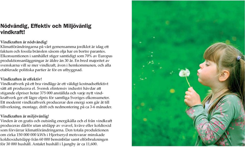 En bred majoritet av svenskarna vill se mer vindkra, även i hemkommunen, och alla etablerade politiska partier är för en utbyggnad. Vindkra en är effektiv!