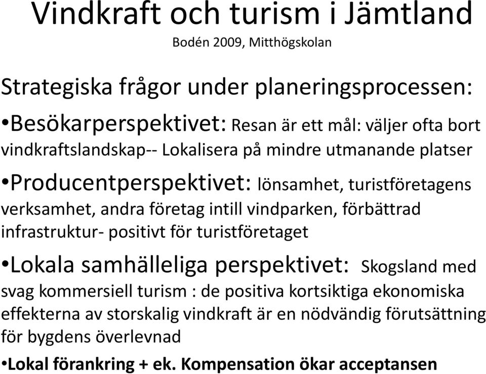 vindparken, förbättrad infrastruktur- positivt för turistföretaget Lokala samhälleliga perspektivet: Skogsland med svag kommersiell turism : de positiva