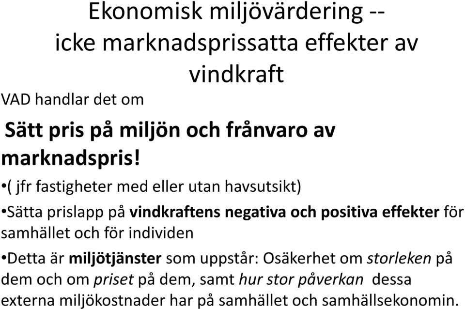 ( jfr fastigheter med eller utan havsutsikt) Sätta prislapp på vindkraftens negativa och positiva effekter för