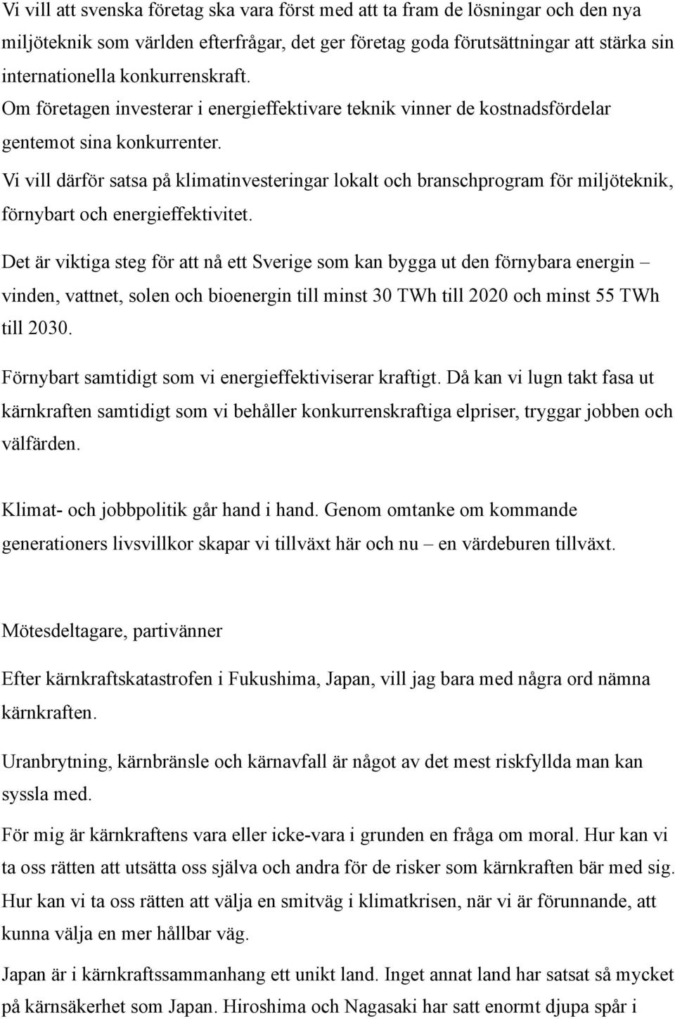 Vi vill därför satsa på klimatinvesteringar lokalt och branschprogram för miljöteknik, förnybart och energieffektivitet.