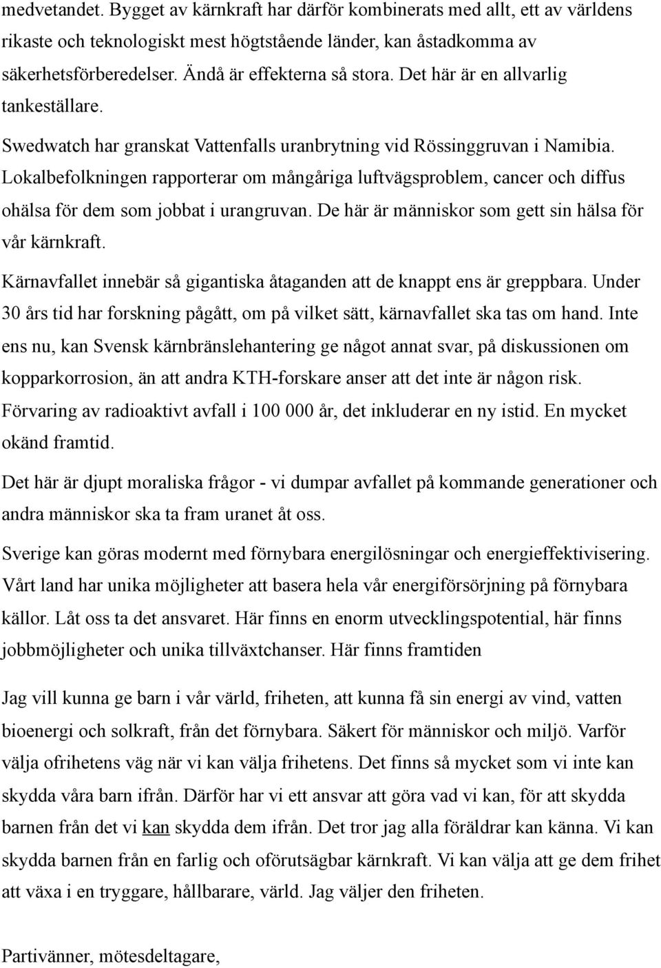 Lokalbefolkningen rapporterar om mångåriga luftvägsproblem, cancer och diffus ohälsa för dem som jobbat i urangruvan. De här är människor som gett sin hälsa för vår kärnkraft.