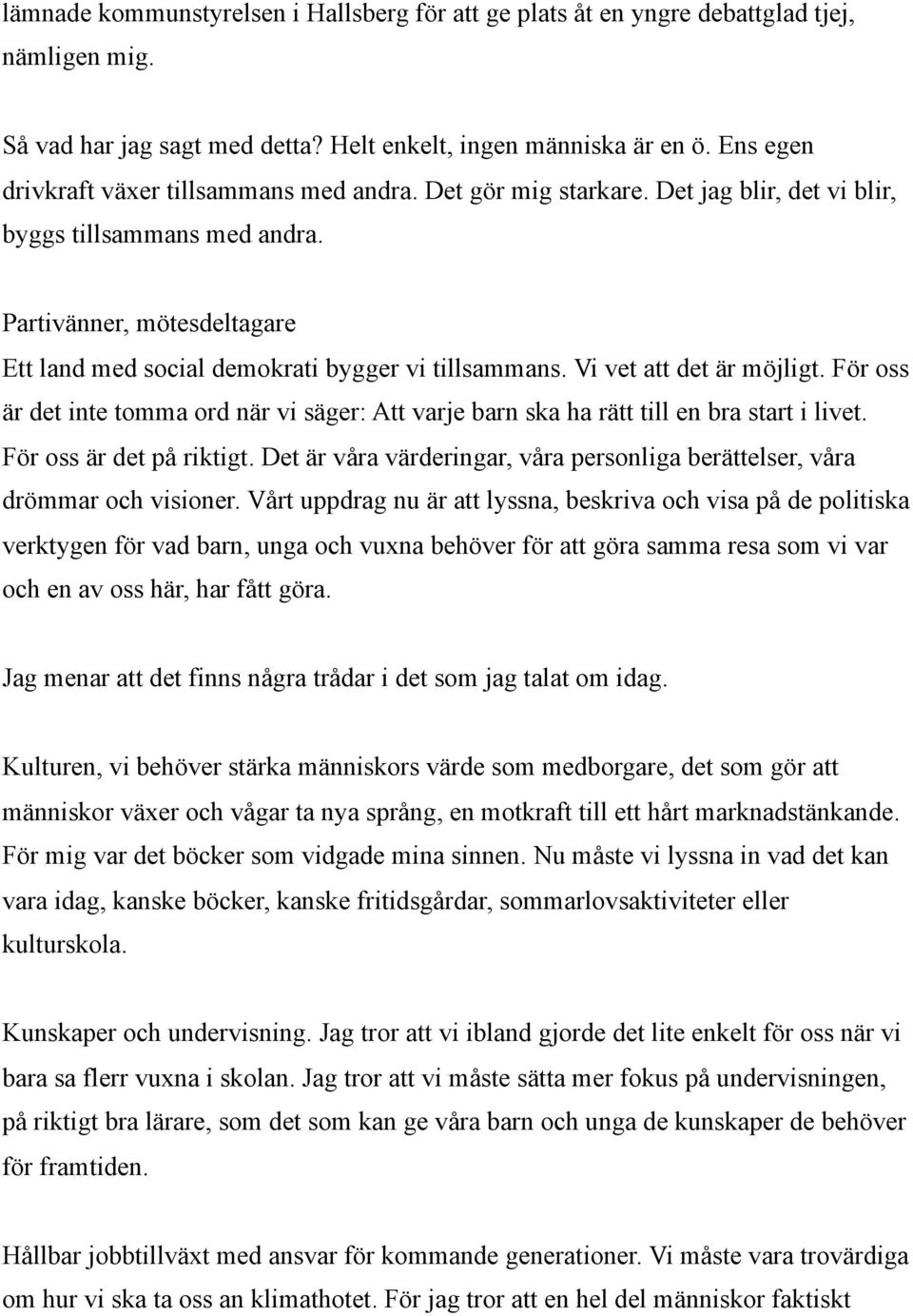 Partivänner, mötesdeltagare Ett land med social demokrati bygger vi tillsammans. Vi vet att det är möjligt.