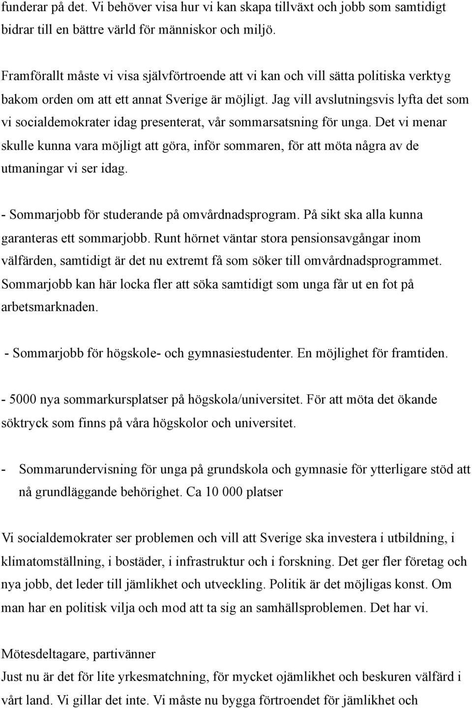 Jag vill avslutningsvis lyfta det som vi socialdemokrater idag presenterat, vår sommarsatsning för unga.