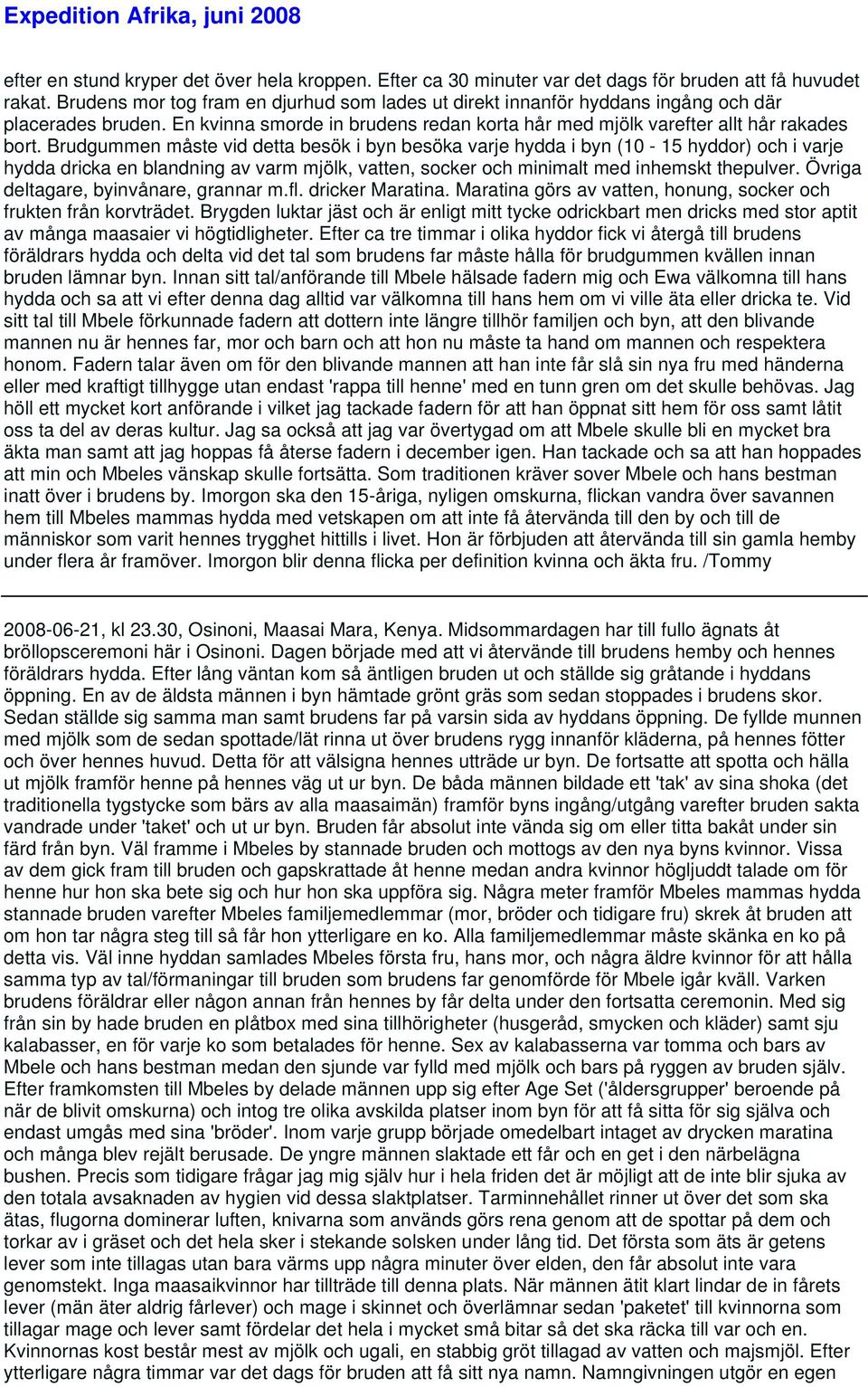 Brudgummen måste vid detta besök i byn besöka varje hydda i byn (10-15 hyddor) och i varje hydda dricka en blandning av varm mjölk, vatten, socker och minimalt med inhemskt thepulver.