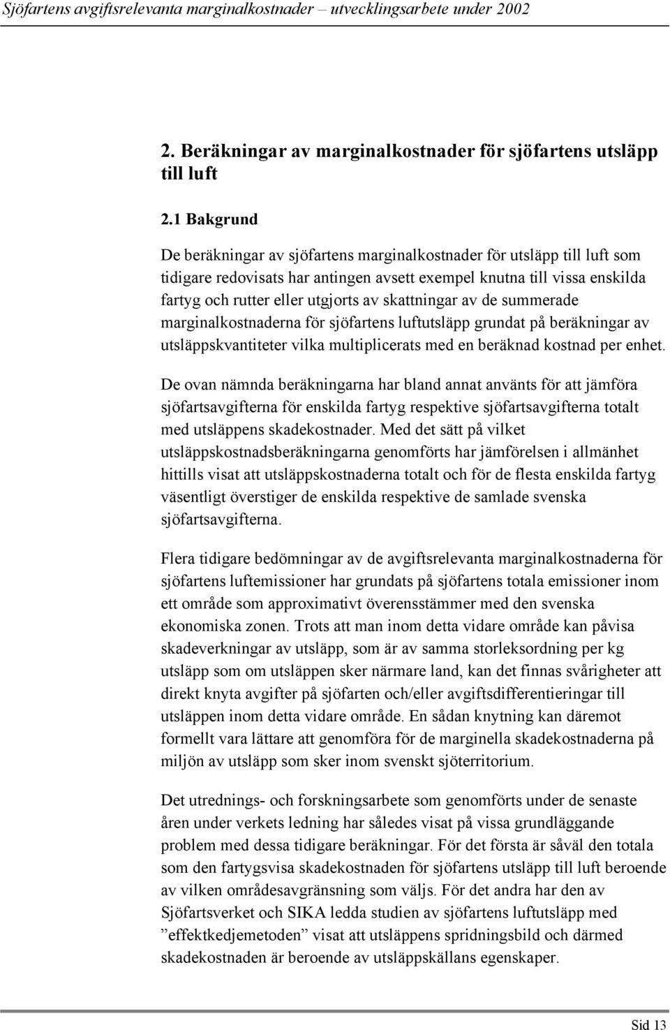 skattningar av de summerade marginalkostnaderna för sjöfartens luftutsläpp grundat på beräkningar av utsläppskvantiteter vilka multiplicerats med en beräknad kostnad per enhet.