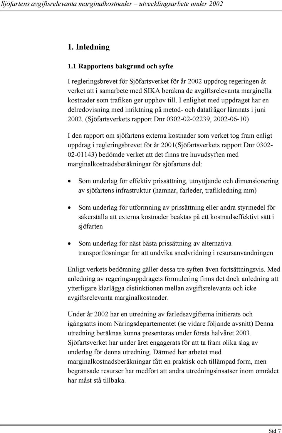 ger upphov till. I enlighet med uppdraget har en delredovisning med inriktning på metod- och datafrågor lämnats i juni 2002.