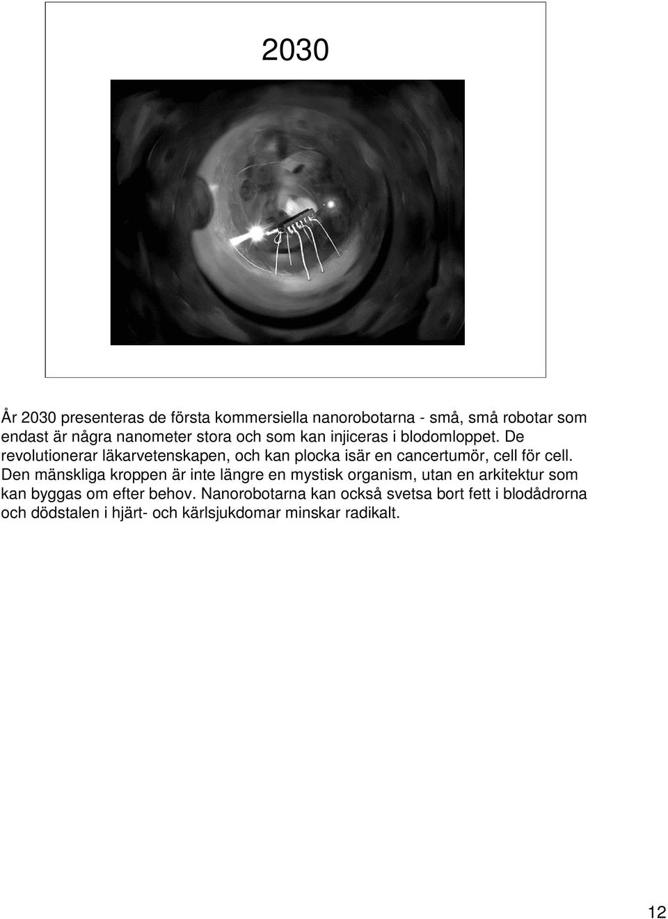 De revolutionerar läkarvetenskapen, och kan plocka isär en cancertumör, cell för cell.