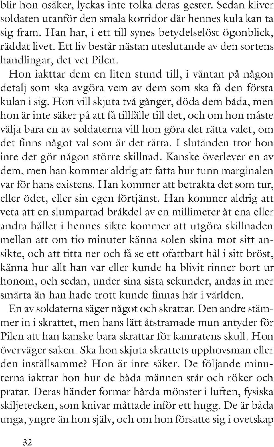 Hon vill skjuta två gånger, döda dem båda, men hon är inte säker på att få tillfälle till det, och om hon måste välja bara en av soldaterna vill hon göra det rätta valet, om det finns något val som