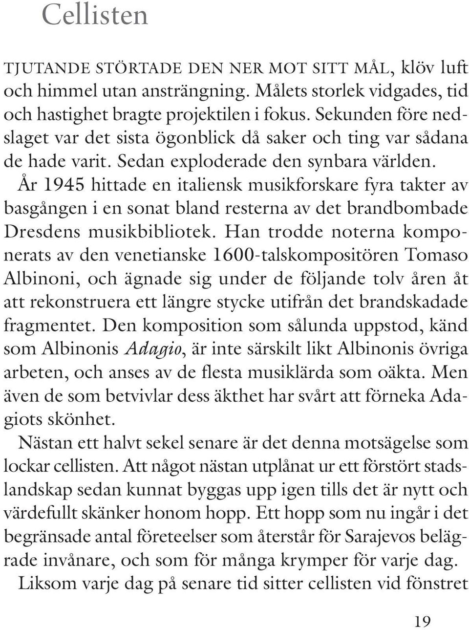 År 1945 hittade en italiensk musikforskare fyra takter av basgången i en sonat bland resterna av det brandbombade Dresdens musikbibliotek.