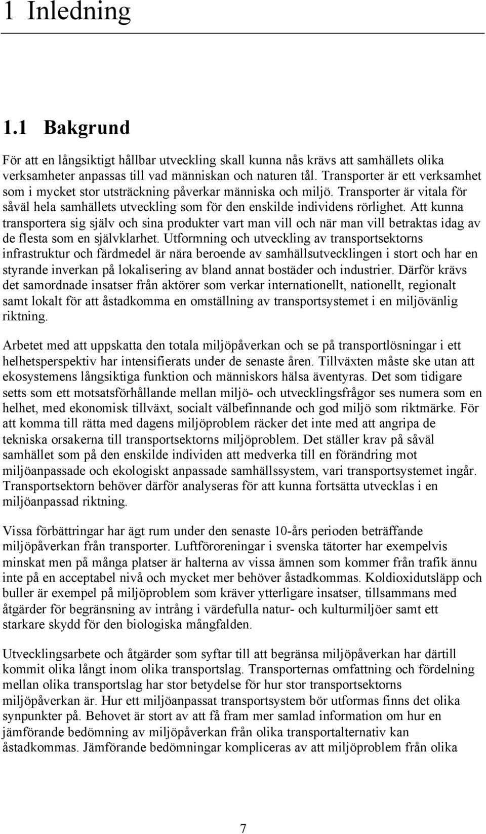 Att kunna transportera sig själv och sina produkter vart man vill och när man vill betraktas idag av de flesta som en självklarhet.