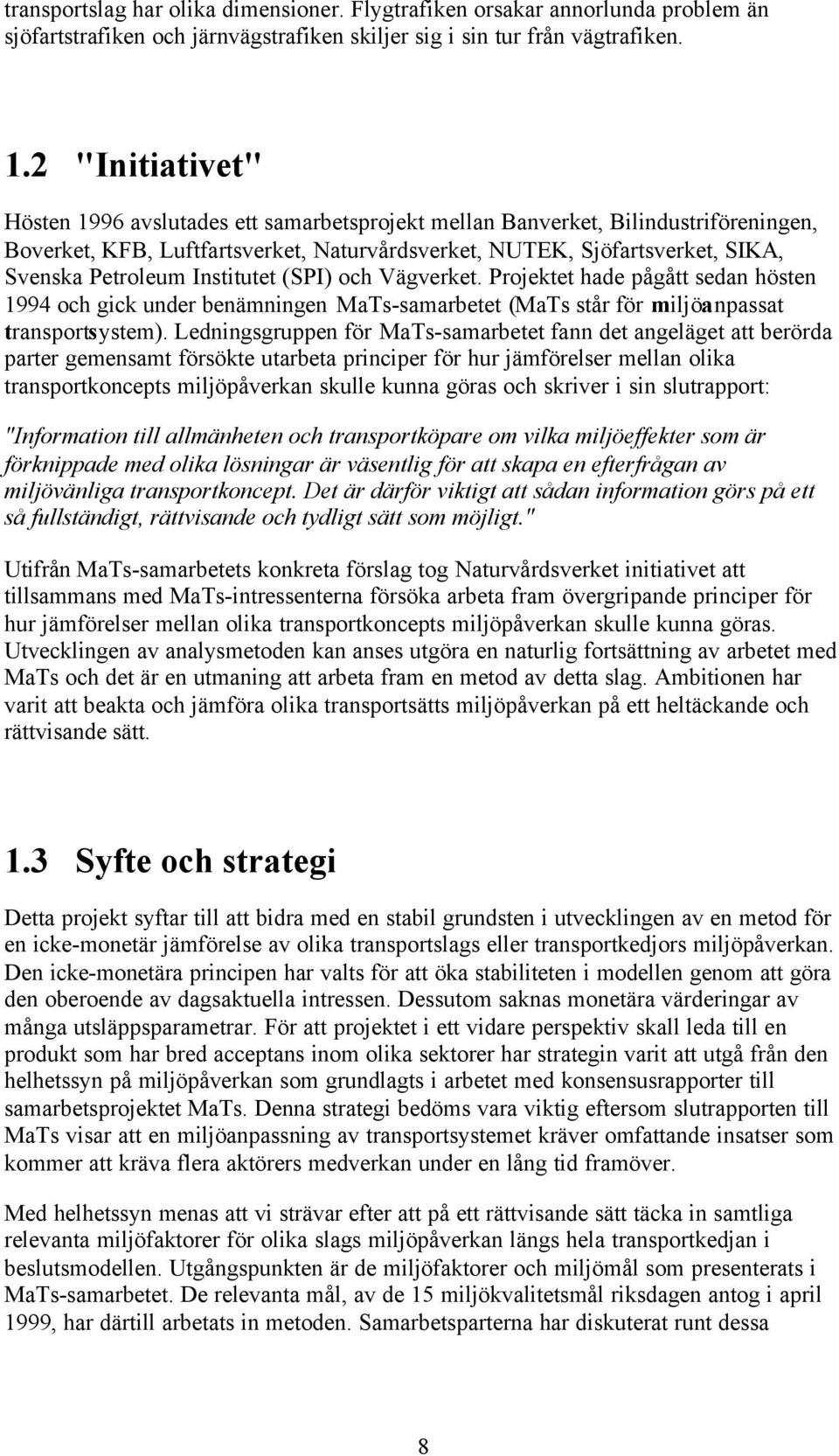 Institutet (SPI) och Vägverket. Projektet hade pågått sedan hösten 1994 och gick under benämningen MaTs-samarbetet (MaTs står för miljöanpassat transportsystem).