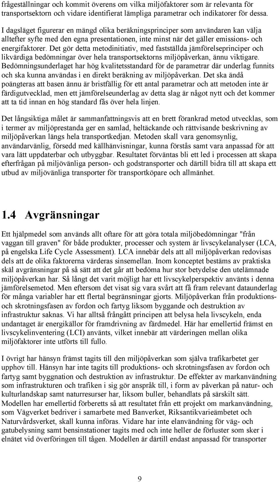 Det gör detta metodinitiativ, med fastställda jämförelseprinciper och likvärdiga bedömningar över hela transportsektorns miljöpåverkan, ännu viktigare.