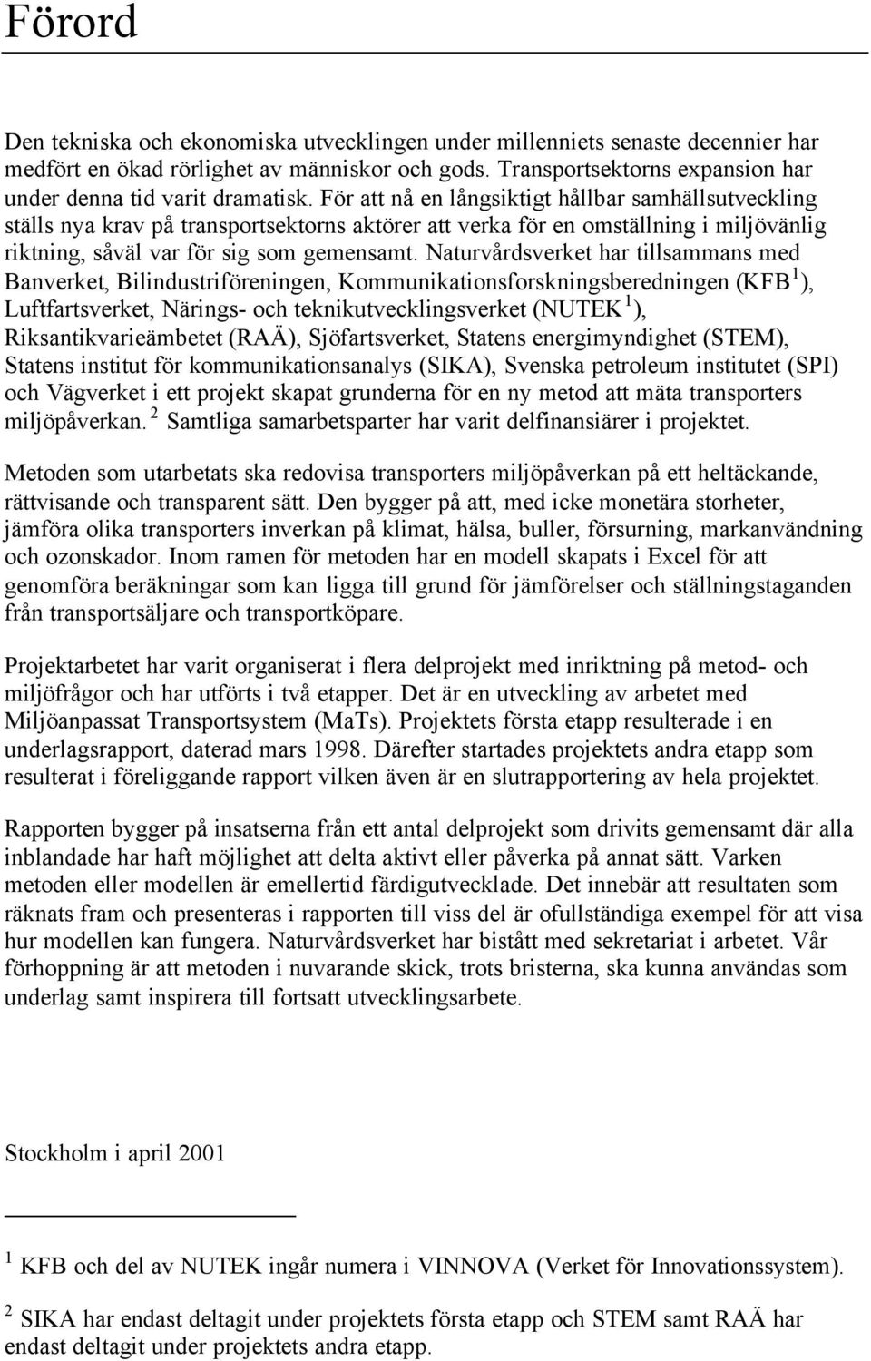 För att nå en långsiktigt hållbar samhällsutveckling ställs nya krav på transportsektorns aktörer att verka för en omställning i miljövänlig riktning, såväl var för sig som gemensamt.