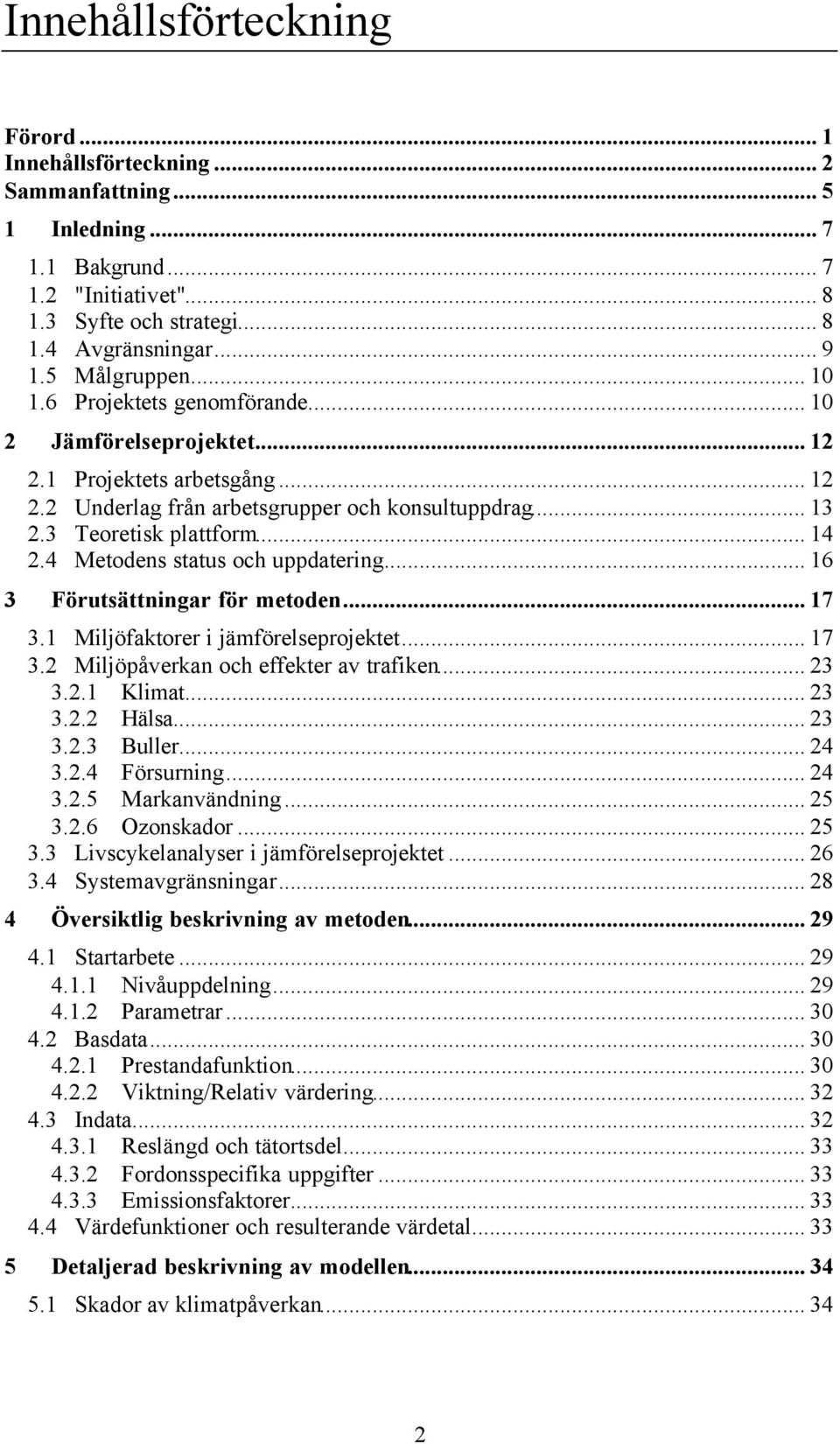 4 Metodens status och uppdatering... 16 3 Förutsättningar för metoden... 17 3.1 Miljöfaktorer i jämförelseprojektet... 17 3.2 Miljöpåverkan och effekter av trafiken... 23 3.2.1 Klimat... 23 3.2.2 Hälsa.