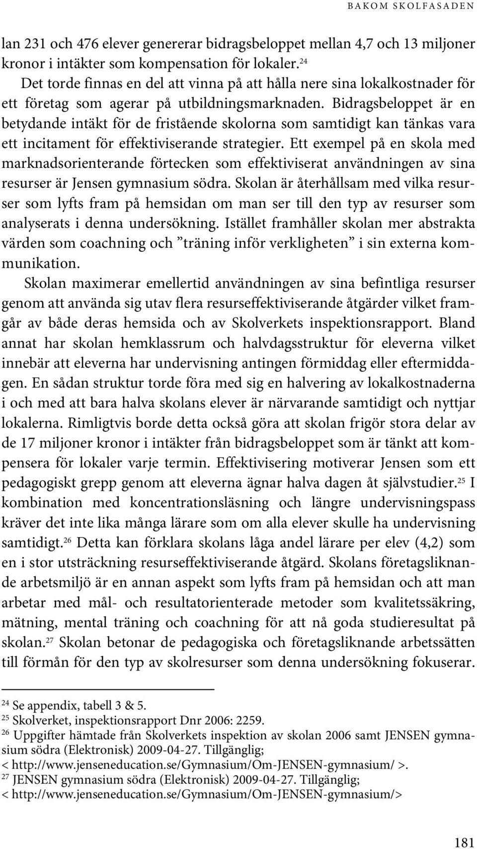 Bidragsbeloppet är en betydande intäkt för de fristående skolorna som samtidigt kan tänkas vara ett incitament för effektiviserande strategier.