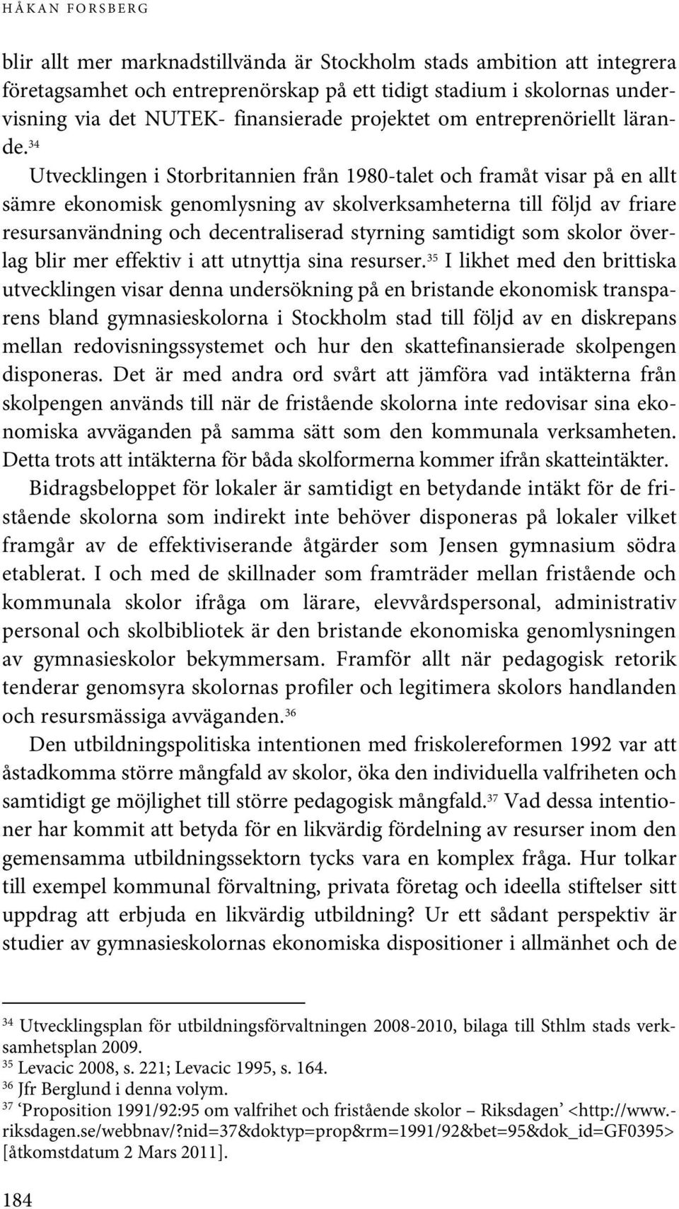 34 Utvecklingen i Storbritannien från 1980-talet och framåt visar på en allt sämre ekonomisk genomlysning av skolverksamheterna till följd av friare resursanvändning och decentraliserad styrning